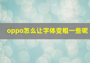 oppo怎么让字体变粗一些呢