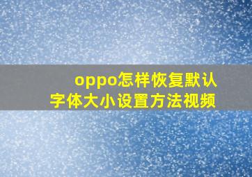 oppo怎样恢复默认字体大小设置方法视频