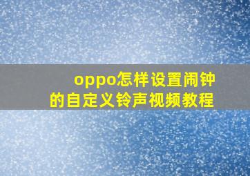 oppo怎样设置闹钟的自定义铃声视频教程