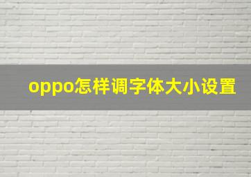 oppo怎样调字体大小设置