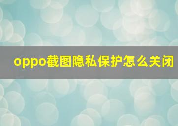 oppo截图隐私保护怎么关闭