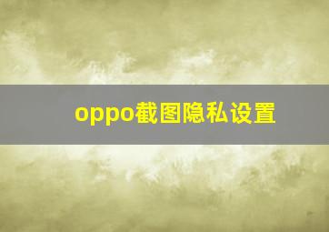 oppo截图隐私设置