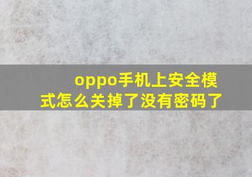 oppo手机上安全模式怎么关掉了没有密码了