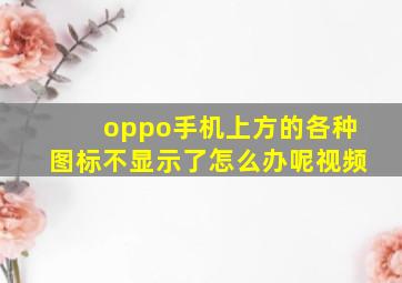 oppo手机上方的各种图标不显示了怎么办呢视频