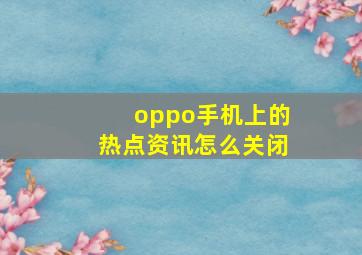 oppo手机上的热点资讯怎么关闭