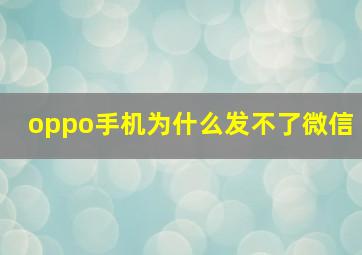 oppo手机为什么发不了微信