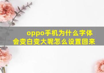 oppo手机为什么字体会变白变大呢怎么设置回来