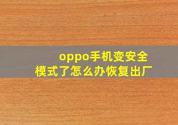 oppo手机变安全模式了怎么办恢复出厂