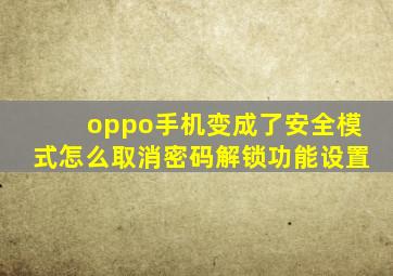 oppo手机变成了安全模式怎么取消密码解锁功能设置