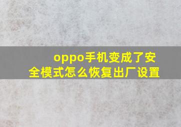 oppo手机变成了安全模式怎么恢复出厂设置