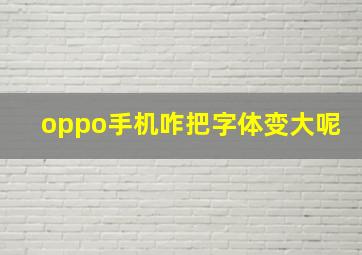 oppo手机咋把字体变大呢