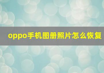 oppo手机图册照片怎么恢复