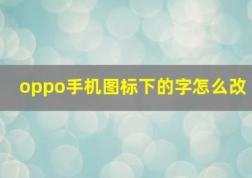 oppo手机图标下的字怎么改