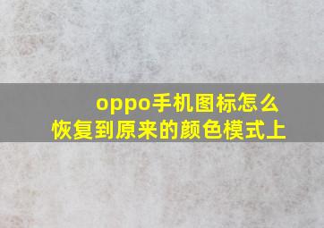 oppo手机图标怎么恢复到原来的颜色模式上