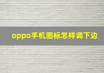 oppo手机图标怎样调下边