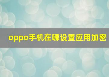 oppo手机在哪设置应用加密