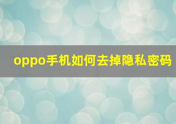 oppo手机如何去掉隐私密码