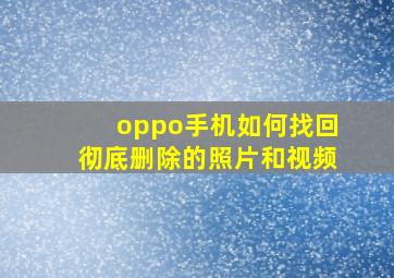 oppo手机如何找回彻底删除的照片和视频