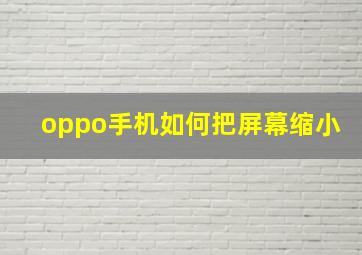 oppo手机如何把屏幕缩小