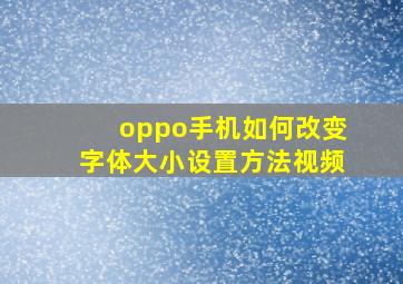 oppo手机如何改变字体大小设置方法视频