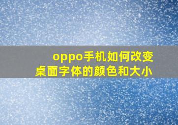 oppo手机如何改变桌面字体的颜色和大小