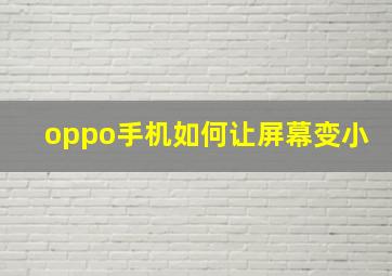 oppo手机如何让屏幕变小