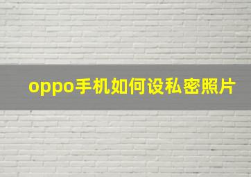 oppo手机如何设私密照片