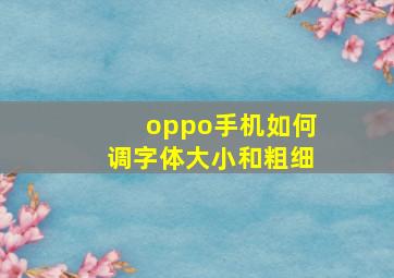 oppo手机如何调字体大小和粗细