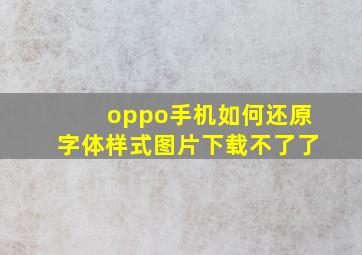 oppo手机如何还原字体样式图片下载不了了