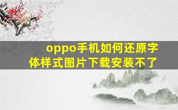 oppo手机如何还原字体样式图片下载安装不了