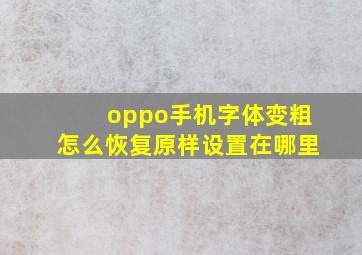 oppo手机字体变粗怎么恢复原样设置在哪里