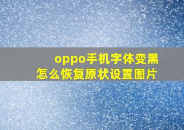 oppo手机字体变黑怎么恢复原状设置图片