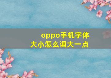 oppo手机字体大小怎么调大一点