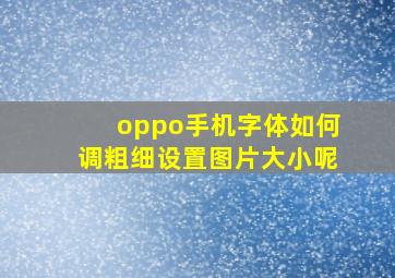 oppo手机字体如何调粗细设置图片大小呢