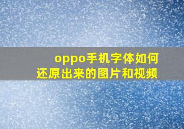 oppo手机字体如何还原出来的图片和视频