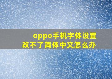 oppo手机字体设置改不了简体中文怎么办