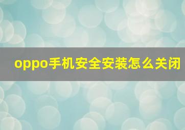 oppo手机安全安装怎么关闭