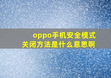 oppo手机安全模式关闭方法是什么意思啊