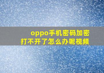 oppo手机密码加密打不开了怎么办呢视频