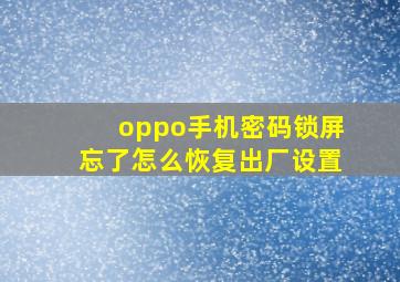 oppo手机密码锁屏忘了怎么恢复出厂设置