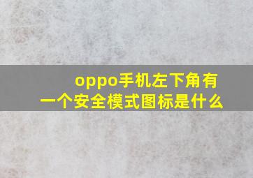 oppo手机左下角有一个安全模式图标是什么