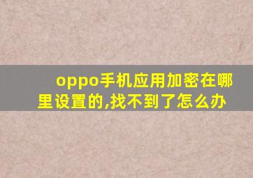 oppo手机应用加密在哪里设置的,找不到了怎么办