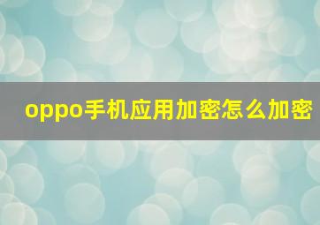 oppo手机应用加密怎么加密