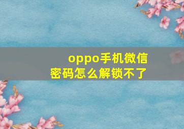 oppo手机微信密码怎么解锁不了