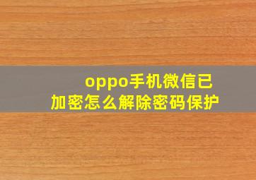 oppo手机微信已加密怎么解除密码保护