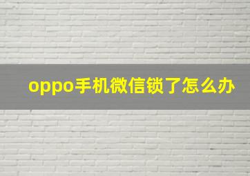 oppo手机微信锁了怎么办