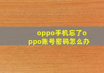 oppo手机忘了oppo账号密码怎么办