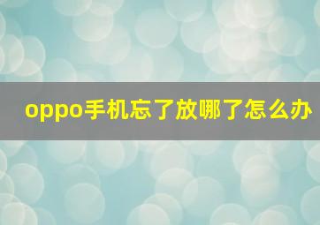 oppo手机忘了放哪了怎么办