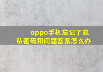 oppo手机忘记了隐私密码和问题答案怎么办