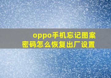 oppo手机忘记图案密码怎么恢复出厂设置